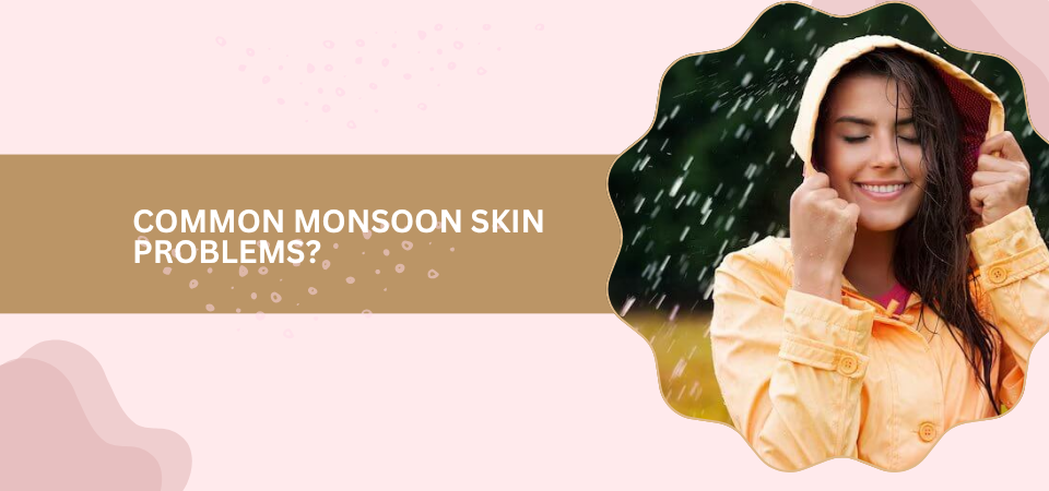 Common Monsoon Skin Problems