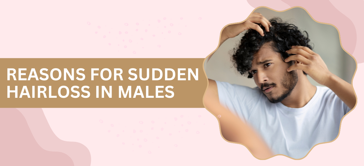 Reasons for Sudden Hair Loss in Males