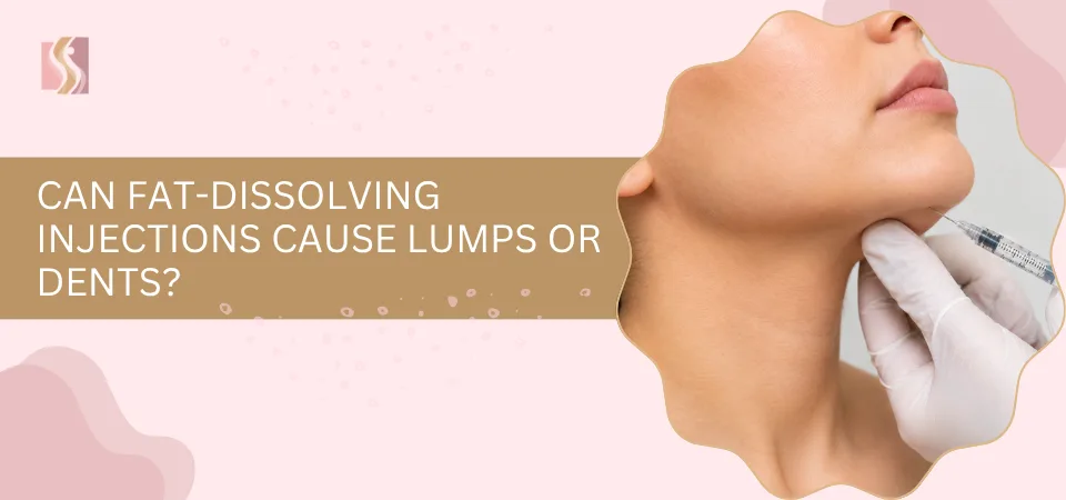 Can Fat-Dissolving Injections Cause Lumps or Dents