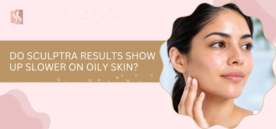 Do Sculptra Results Show Up Slower on Oily Skin